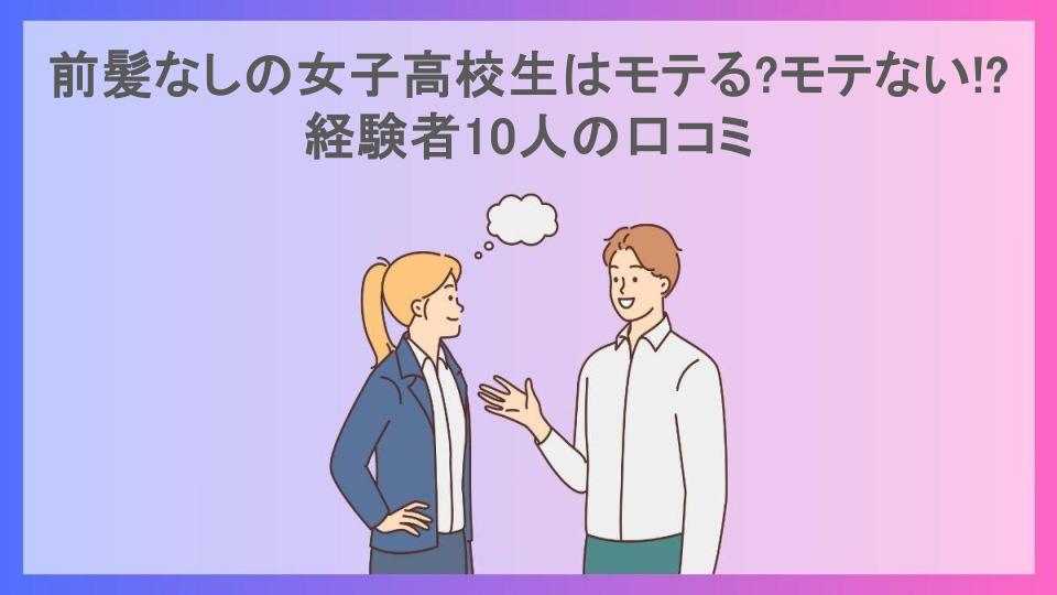 前髪なしの女子高校生はモテる?モテない!?経験者10人の口コミ